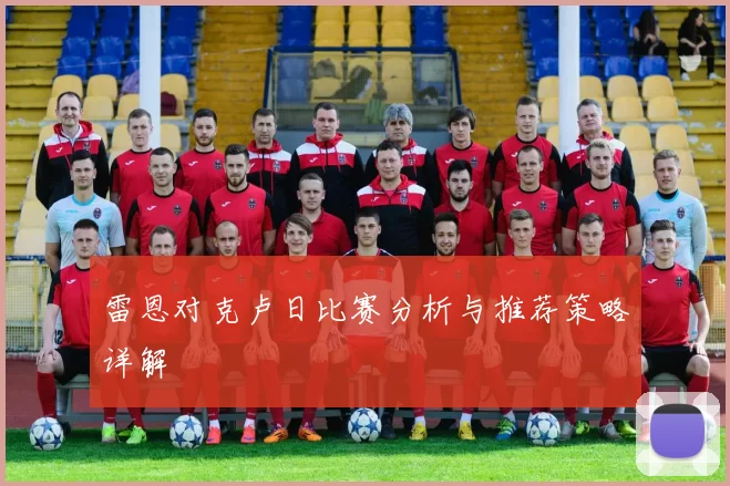雷恩对克卢日比赛分析与推荐策略详解